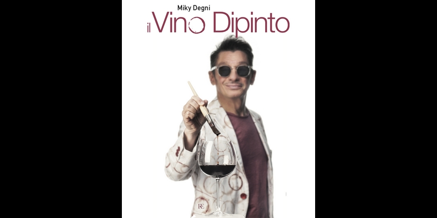 IL VINO DIPINTO DI MIKY DEGNI, 170 OPERE PER RACCONTARE IL VINO COME NON LO AVETE MAI VISTO
